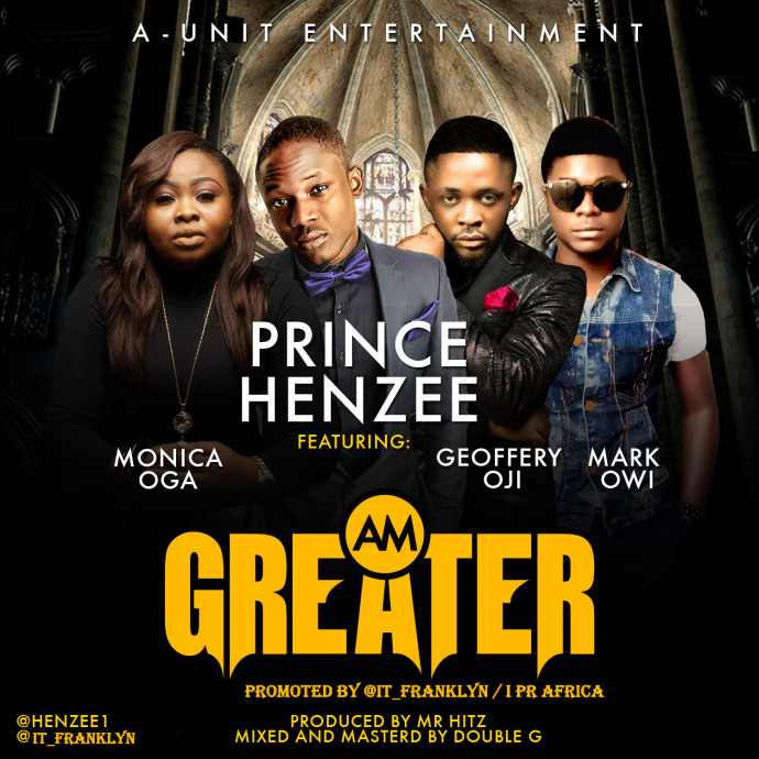 Prince-Henzee-–-Am-Greater-ft.-Monica-Ogah-Godfrey-Oji-Mark-Owi-Art