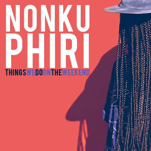 South Africa:- Nonku Phiri - Things We Do On The Weekend [ Audio ]