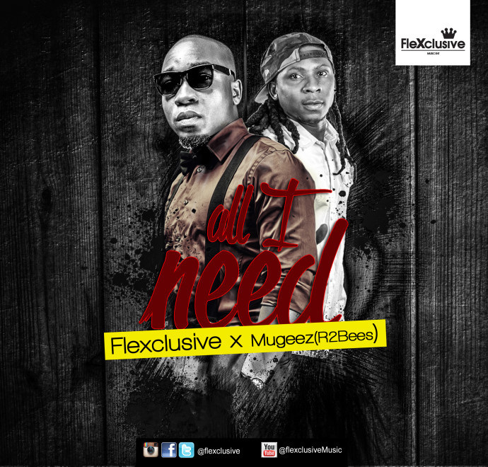 Flexclusive ft Mugeez (R2bees)_All_I_Need