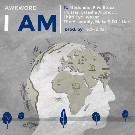Audio:- Awkword - I Am Featuring Modenine, Five Steez, Holstar, Latasha Alcindor, Maka, Third Eye, Wakazi & The Assembly